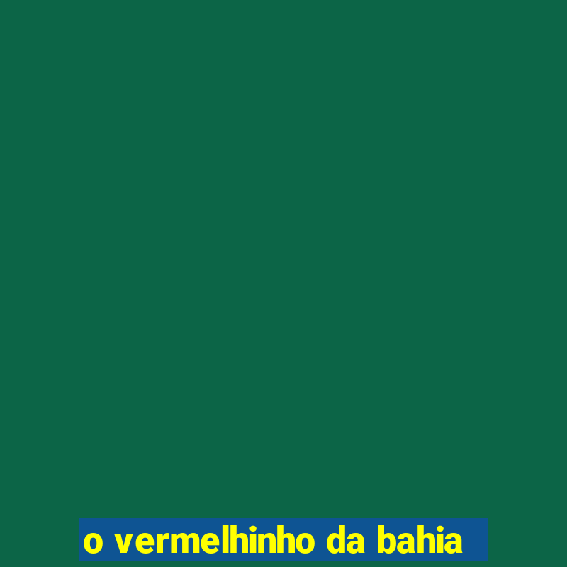 o vermelhinho da bahia